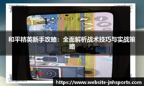 和平精英新手攻略：全面解析战术技巧与实战策略