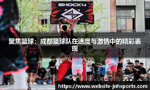 聚焦篮球：成都篮球队在速度与激情中的精彩表现